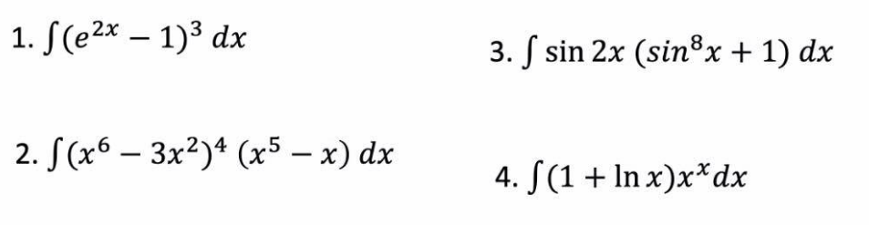 1. S(e2x – 1)3 dx
3. S sin 2x (sin®x + 1) dx
2. S(x6 – 3x²)* (x5 – x) dx
-
4. S(1 + In x)x*dx
