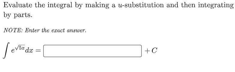 Evaluate the integral by making a u-substitution and then integrating
by parts.
NOTE: Enter the exact answer.
dx 3D
+C
