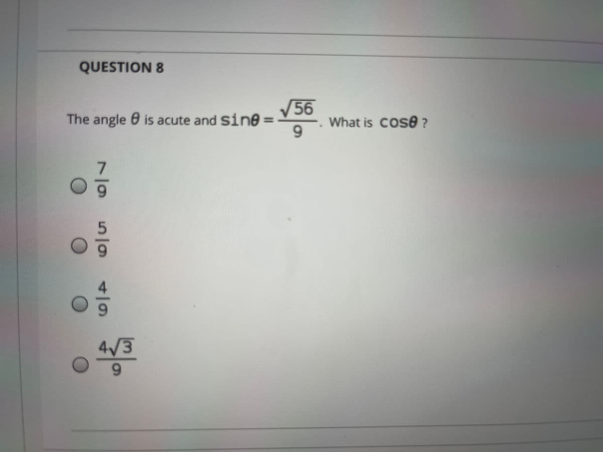 QUESTION 8
V56
The angle 0 is acute and sine%3D
0
What is Cos ?
9.
7
9.
6,
4.
4/3
6.
555
