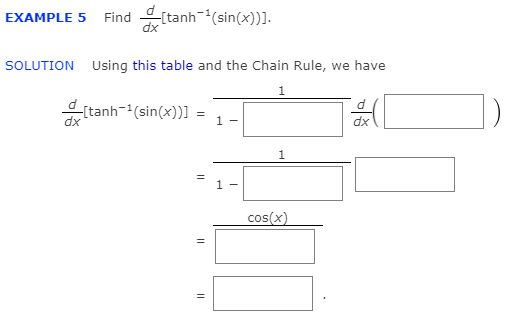 EXAMPLE 5 Find [tanh-(sin(x))].
dx
SOLUTION Using this table and the Chain Rule, we have
{tanh-(sin(x))] :
1
dx
1
1 -
cos(x)

