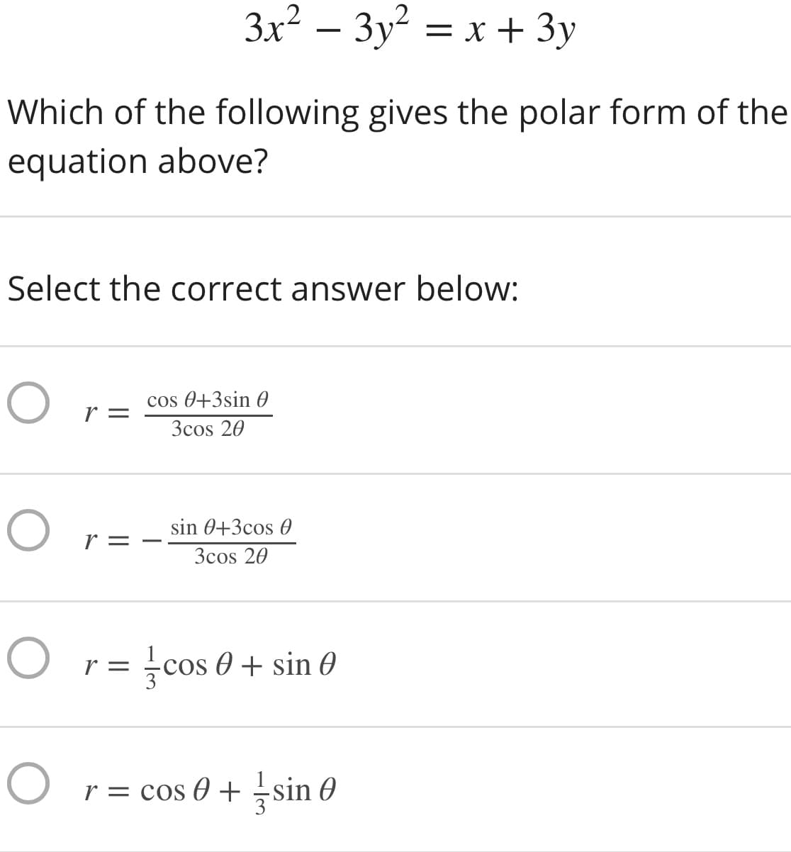 3x² – 3y² = x + 3y
-
Which of the following gives the polar form of the
equation above?
Select the correct answer below:
cos 0+3sin 0
r =
3cos 20
sin 0+3cos 0
r =
3cos 20
O r= cos 0 + sin 0
COS
O
r = cos 0 + sin 0
