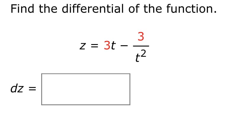 Find the differential of the function.
3
z = 3t –
t2
dz
II

