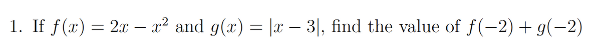1. If f(x) = 2x – x² and g(x) = |x – 3|, find the value of f(-2) + 9(-2)
