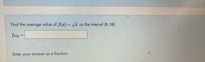 Find the average value of f(z) = VE
on the interval [0, 16].
favg
Enter your answer as a fraction.
