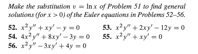 Make the substitution v = ln x of Problem 51 to
solutions (for x > 0) of the Euler equations in Prol
52. х2у" + ху' -у %3D0
53. х2у" + 2ху
