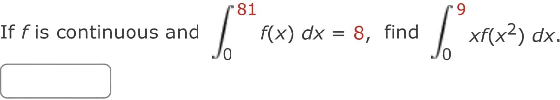 81
6.
If f is continuous and
f(x) dx = 8, find
xf(x2) dx.
