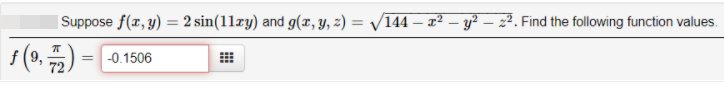 | Suppose f(x, y) = 2 sin(11ry) and g(x, Y, z) = /144 – x² – y² – z². Find the following function values.
s (0. ) =
-0.1506
