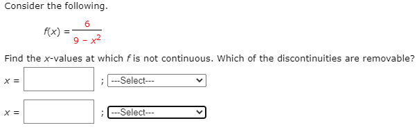 Consider the following.
6
f(x) =
9 - x2
Find the x-values at which fis not continuous. Which of the discontinuities are removable?
