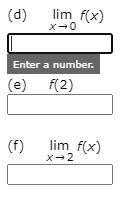 (d)
lim f(x)
X-0
Enter a number.
(e)
f(2)
(f)
lim f(x)
X-2
