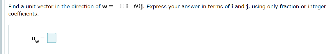 Find a unit vector in the direction of w =-11i+60j. Express your answer in terms of i and j, using only fraction or integer
coefficients.
"w
