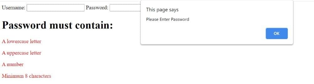Username:
Password:
This page says
Please Enter Password
Password must contain:
OK
A lowercase letter
A uppercase letter
A number
Minimum 8 characters
