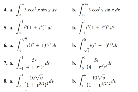-Зп
3 cos? x sin x dx
3 cos?x sin x dx
4. a.
b.
2т
f(1 + t*)³ dt
F(1 + t*)³ dt
5. a.
b.
•Vī
t(1² + 1)'/3 dt
t(1² + 1)'/3 dt
Vī
6. a.
b.
5r
5r
7. a.
dr
|(4 + r²)²'
b.
dr
(4 + r²)2"
10Vu
10Vu
ap:
(1 + v³½}zdv
8. a.
b.
(1 + v³½)zdv
