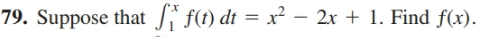 Si f(t) dt = x² – 2x + 1. Find f(x).
79. Suppose that
