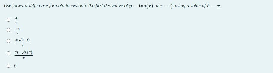 Use forward-difference formula to evaluate the first derivative of y = tan(æ) at x = 1 using a value of h = n.
2(2-2)
O 2(-V212)
