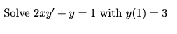 Solve 2xy + y = 1 with y(1) = 3