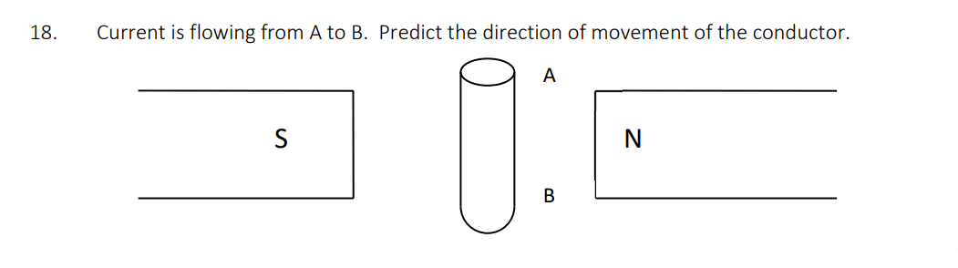 18.
Current is flowing from A to B. Predict the direction of movement of the conductor.
S
A
B
N