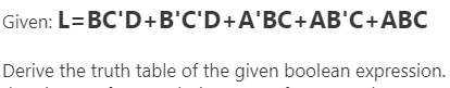 Given: L=BC'D+B'C'D+A'BC+AB'C+ABC
Derive the truth table of the given boolean expression.
