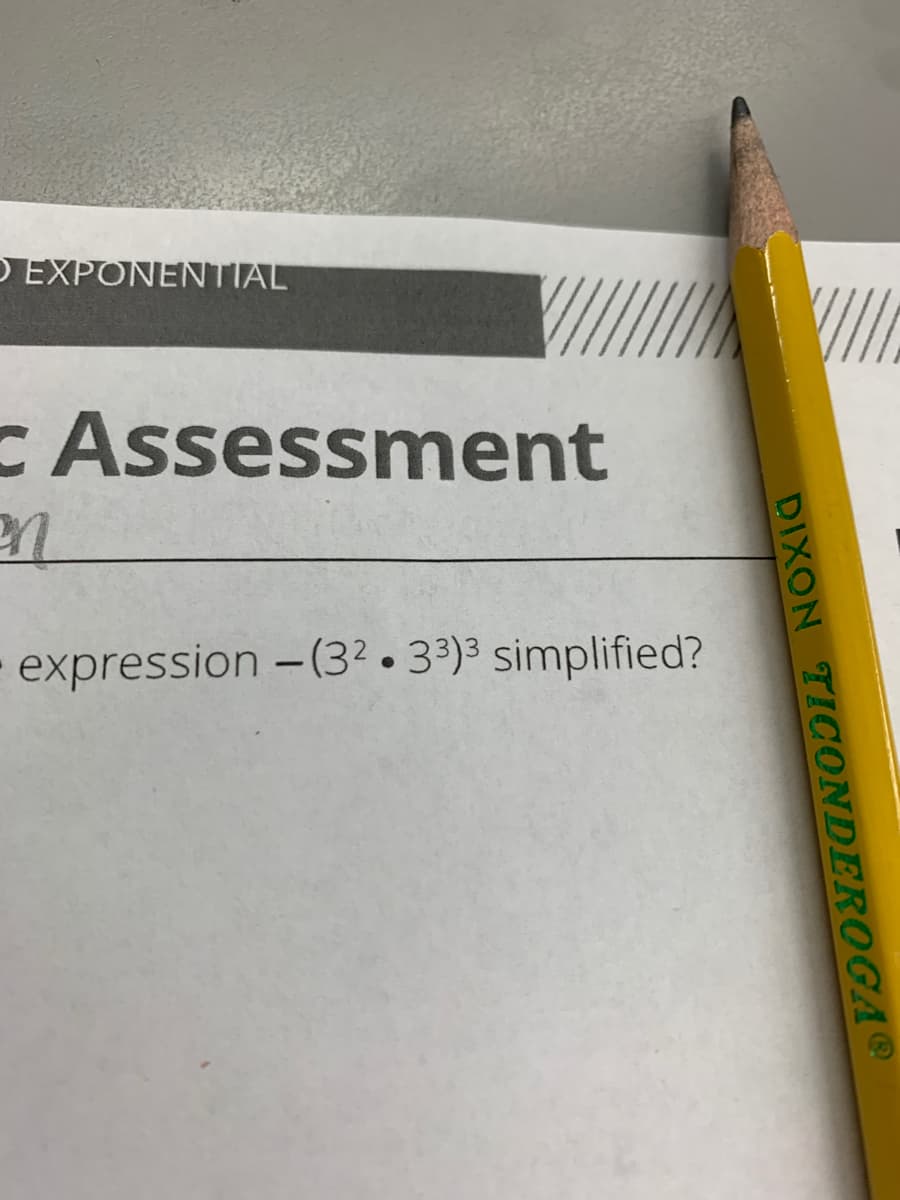 D EXPONENTIAL
C Assessment
expression -(3? .3³)³ simplified?
DIXON TICONDEROGA®
