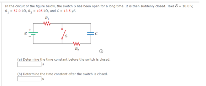 In the circuit of the figure below, the switch S has been open for a long time. It is then suddenly closed. Take E = 10.0 V,
R - 57.0 kfN, R, = 105 kN, and C- 13.5 pF.
R
R2
(a) Determine the time constant before the switch is closed.
(b) Determine the time constant after the switch is closed.
