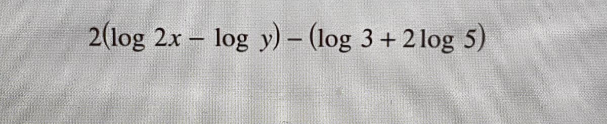 2(log 2x – log y)– (log 3+ 2 log 5)
