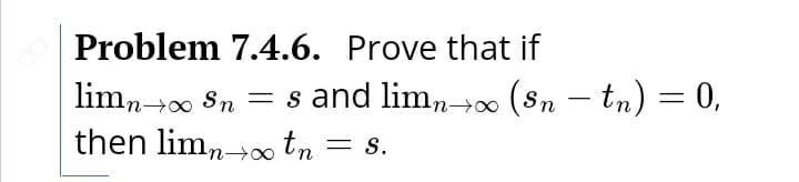 Problem 7.4.6. Prove that if
lim,+0 8n = 8 and lim,,→∞ (8n – tm) = 0,
then limn∞n
-
S.
