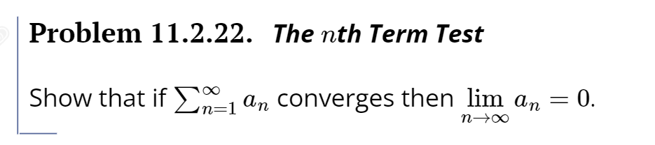 Problem 11.2.22. The th Term Test
Show that if an converges then lim an = 0.
= 0.
in=1
