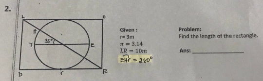 Given :
Problem:
r= 3m
Find the length of the rectangle.
35
IT = 3.14
LR
= 10m
Ans:
2.
