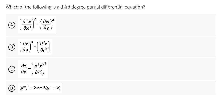 Which of the following is a third degree partial differential equation?
dw
(A)
dx3
ду
az
B
dp
dr2
az
ap
dr?
(y")3 – 2x=3(y" –x)
