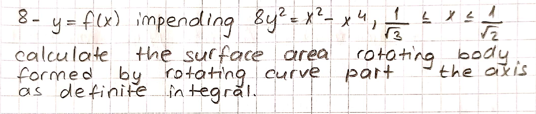 8.
y = f(x) impending 8y?=x?- xu,
1
4.
calculate
formed
as definite integrål.
the surface area rotating body
by rotating curve
part
the axis
