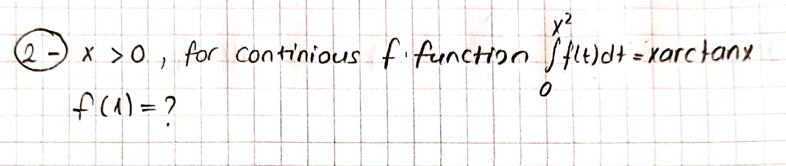 X >0, for continious f functHon Sft)dt = xarctanx
fla)=?
