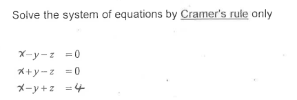 Solve the system of equations by Cramer's rule only
X-y-z =0
*+y-z =0
X-y+z =4
