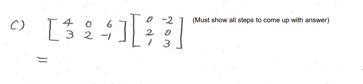 o -2
2 0
3
(Must show all steps to come up with answer)
4 0
3 2 -1
C)
