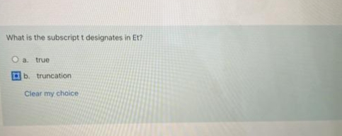 What is the subscript t designates in Et?
O a. true
b. truncation
Clear my choice
