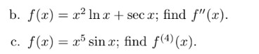 b. f(x) = x² ln a + sec x; find f"(x).
C.
f (x) = x sin x; find f(4) (x).
