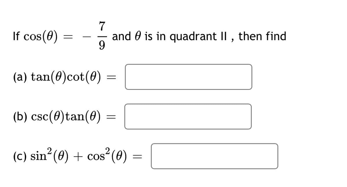 If cos(0)
and 0 is in quadrant II , then find
9
(a) tan(0)cot(0)
(b) csc(0)tan(0)
(c) sin (0) + cos“(0)
