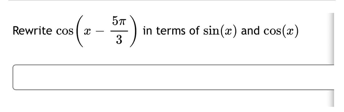 (- -
57
in terms of sin(x) and cos(x)
3
Rewrite cos
