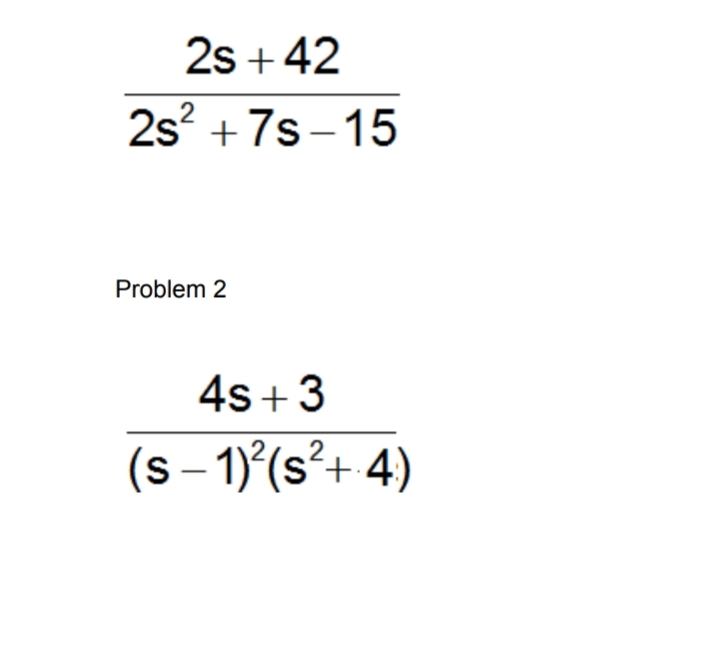 2s +42
2s° +7s - 15
Problem 2
4s+3
(s – 1)°(s²+ 4)
-
