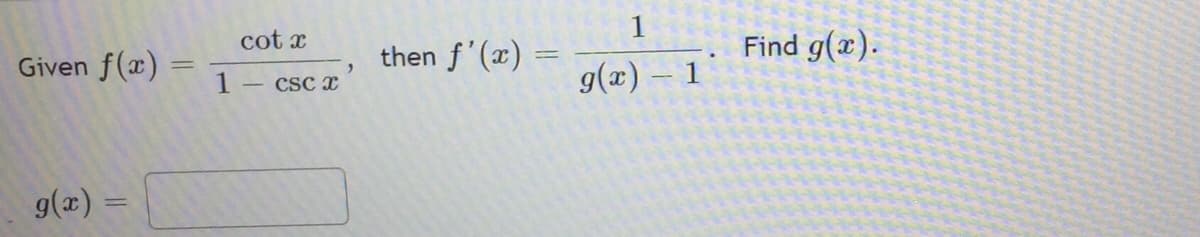 Given f(x) =
g(x)
=
cotx
1 - csc x
2
then f'(x) =
1
g(x) — 1
Find g(x).