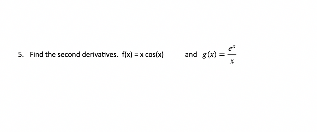 5. Find the second derivatives. f(x) = x cos(x)
et
and g(x)
