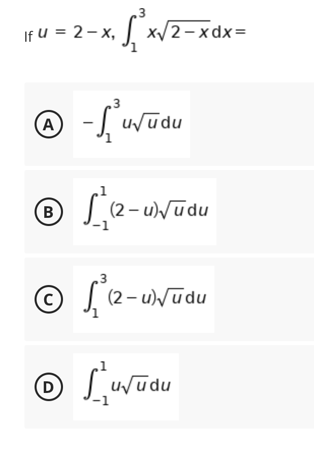 .3
If U = 2 – x,
| x/2- xdx=
= n}
.3
-J uvūdu
В
(2 – u)/ūdu
|
.3
© (2- u)/ūdu
1
D
u/ūdu
A)
