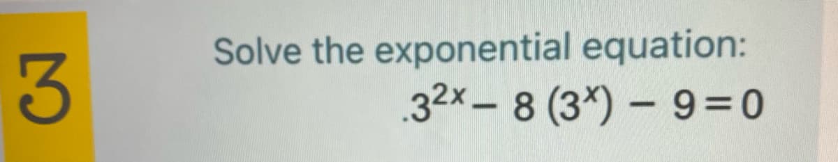 Solve the exponential equation:
32x – 8 (3*) – 9=0
-
3
