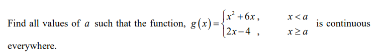 x' +6x,
|2x-4 ,
x<a
Find all values of a such that the function, g(x)=-
is continuous
xz a
everywhere.
