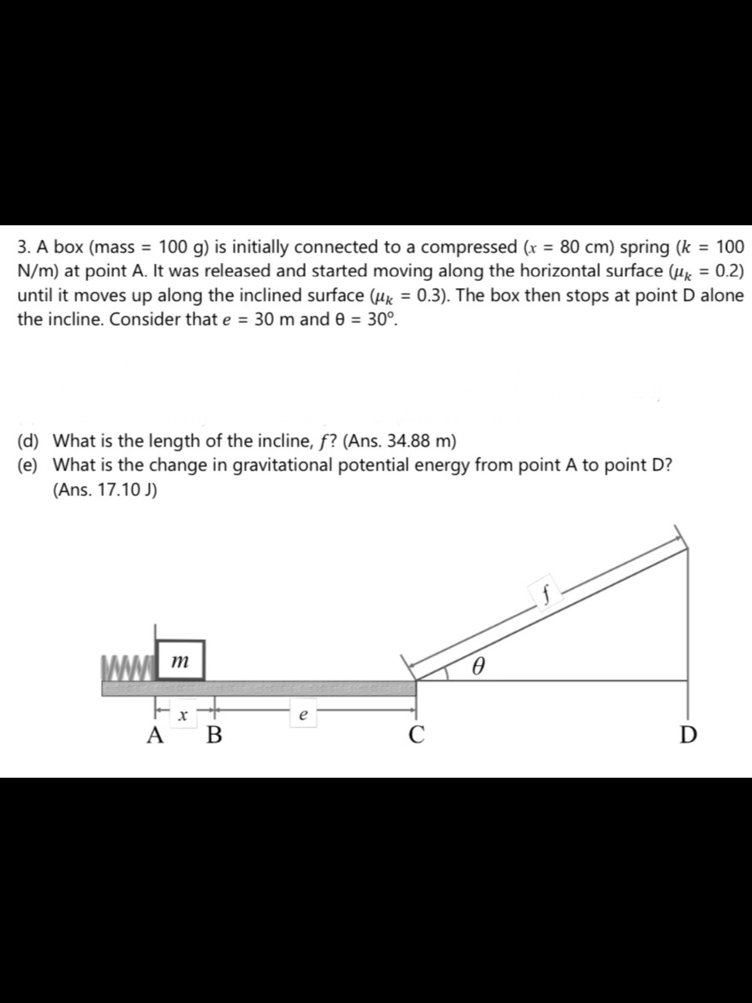 (d) What is the length of the incline, f? (Ans. 34.88 m)
(e) What is the change in gravitational potential energy from point A to point D?
(Ans. 17.10 J)
