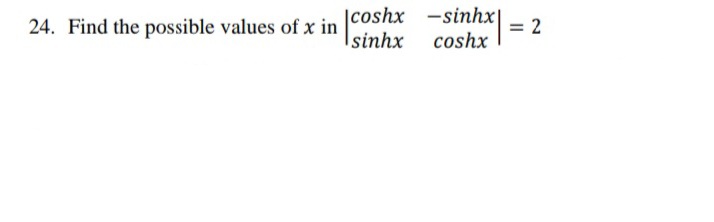 24. Find the possible values of x in |coshx -sinhx|
= 2
coshx
Isinhx
