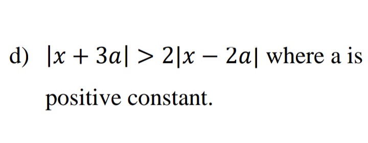 d) |x + 3a| > 2|x – 2a| where a is
positive constant.
