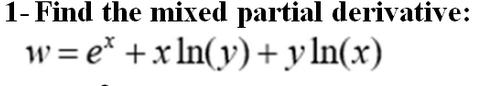 1- Find the mixed partial derivative:
w = e* +x In(y)+y ln(x)
