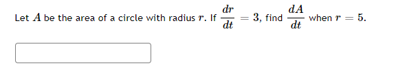 dr
Let A be the area of a circle with radius r. If
dt
dA
when r =
dt
3, find
5.
%3D
