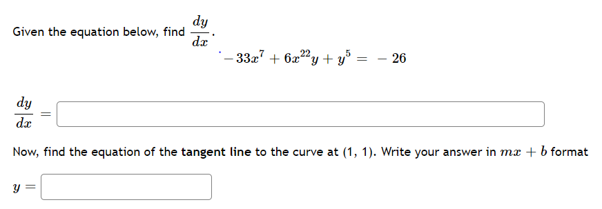 dy
Given the equation below, find
dx
- 332 + 6z"y + y³ =
- 26
dy
dx
Now, find the equation of the tangent line to the curve at (1, 1). Write your answer in m + b format
