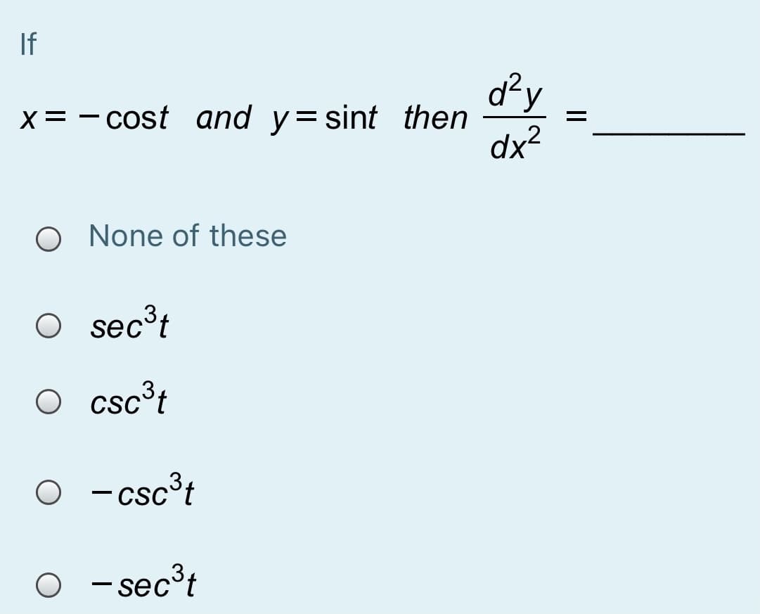 If
dy
x= - cost and y=sint then
dx?
%3D
O None of these
O sec³t
O csc³t
O -csc³t
- sec³t
-
II
