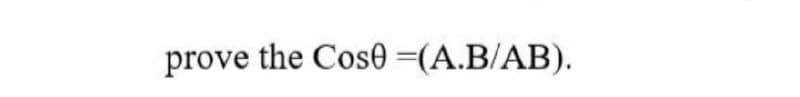 prove the Cos0 =(A.B/AB).